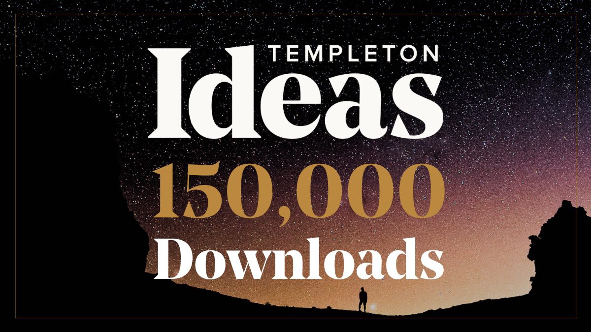 Celebrating 150,000 Downloads of the Templeton Ideas Podcast